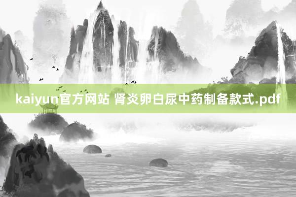 kaiyun官方网站 肾炎卵白尿中药制备款式.pdf