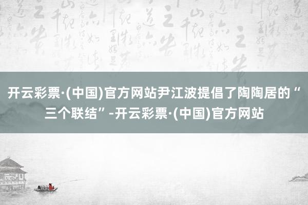 开云彩票·(中国)官方网站尹江波提倡了陶陶居的“三个联结”-开云彩票·(中国)官方网站