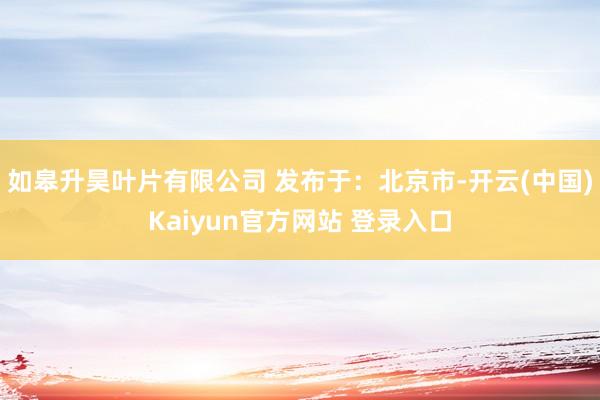 如皋升昊叶片有限公司 发布于：北京市-开云(中国)Kaiyun官方网站 登录入口