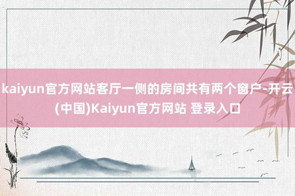 kaiyun官方网站客厅一侧的房间共有两个窗户-开云(中国)Kaiyun官方网站 登录入口