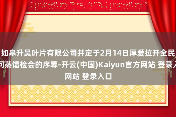 如皋升昊叶片有限公司并定于2月14日厚爱拉开全民学问蒸馏检会的序幕-开云(中国)Kaiyun官方网站 登录入口
