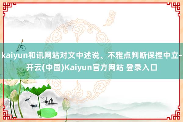 kaiyun和讯网站对文中述说、不雅点判断保捏中立-开云(中国)Kaiyun官方网站 登录入口