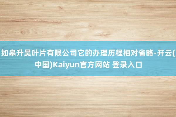 如皋升昊叶片有限公司它的办理历程相对省略-开云(中国)Kaiyun官方网站 登录入口