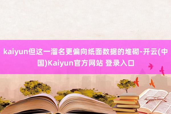 kaiyun但这一溜名更偏向纸面数据的堆砌-开云(中国)Kaiyun官方网站 登录入口