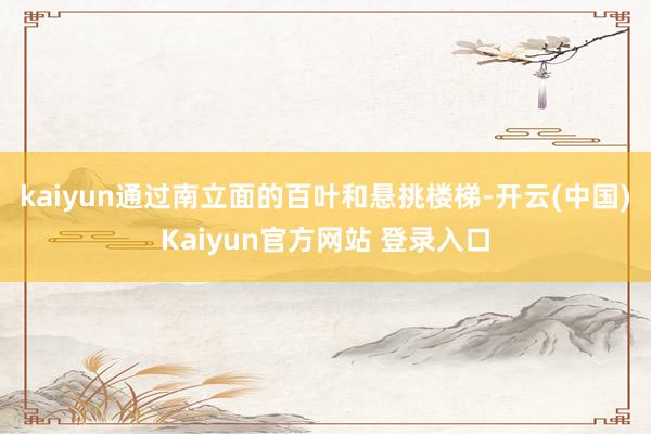 kaiyun通过南立面的百叶和悬挑楼梯-开云(中国)Kaiyun官方网站 登录入口