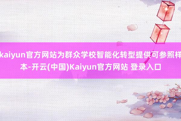 kaiyun官方网站为群众学校智能化转型提供可参照样本-开云(中国)Kaiyun官方网站 登录入口
